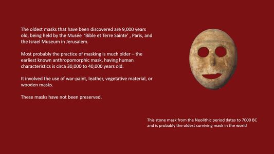 The oldest Mask is beleived to be 9000 years old.